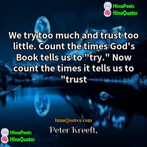 Peter Kreeft Quotes | We try too much and trust too